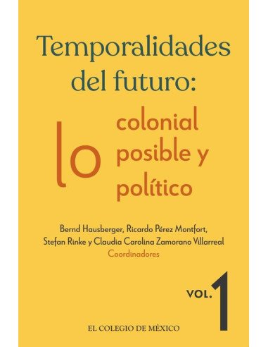 Temporalidades del futuro::lo colonial, lo posible y lo político. Vol. 1