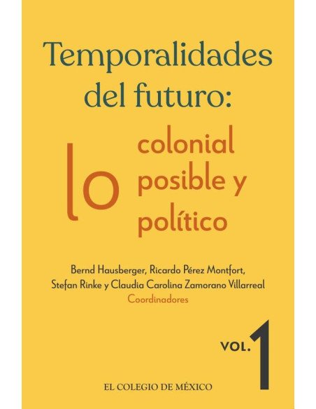 Temporalidades del futuro::lo colonial, lo posible y lo político. Vol. 1