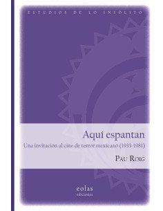Aquí espantan. Una invitación al cine de terror mexicano (1933-1981)