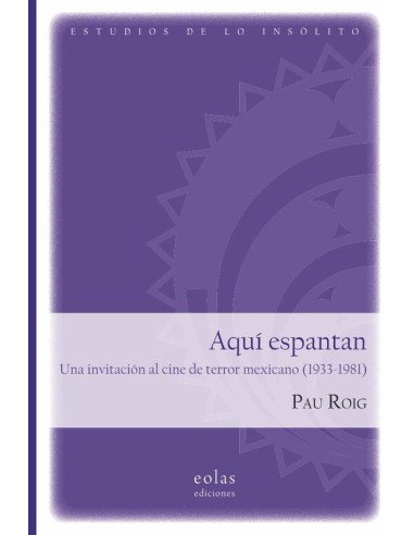 Aquí espantan. Una invitación al cine de terror mexicano (1933-1981)