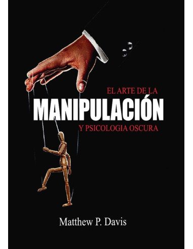 El arte de la psicologia oscura y manipulación:Libro sobre influencia mental y crecimiento personal - Protégese de la manipulación en su vida profesional y privada - Bonus: inteligencia emocional