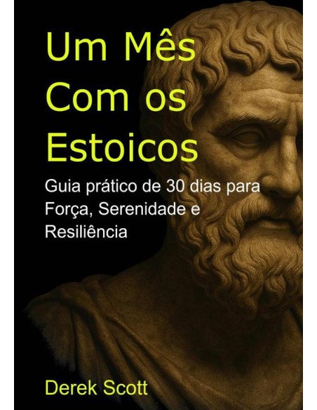 Um Mês Com Os Estoicos:Guia prático de 30 dias para Força, Serenidade e Resiliência