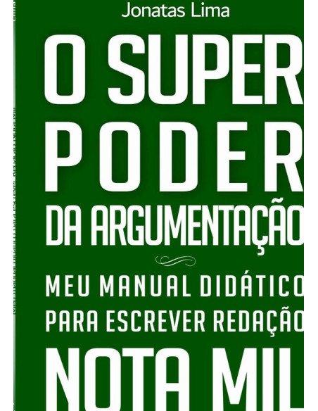O Superpoder Da Argumentação-:Meu Manual Didático para escrever Redação Nota Mil