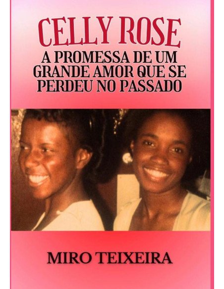 Celly Rose:A PROMESSA DE UM GRANDE AMOR QUE SE PERDEU NO PASSADO