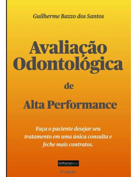Avaliação Odontológica De Alta Performance:Faça o paciente desejar seu tratamento em uma única consulta e feche mais contratos.
