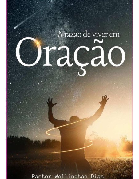 A Razão De Viver Em Oração:Através da oração, podemos mudar situações
