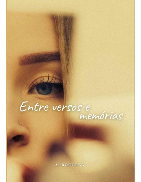 Entre Versos E Memórias:"Entre Versos e Memórias" Poesias de amores vividos, perdidos e eternizados