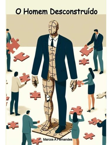 O Homem Desconstruído:Como a masculinidade do homem tem sido desconstruída e o que fazer para resgatá-la.