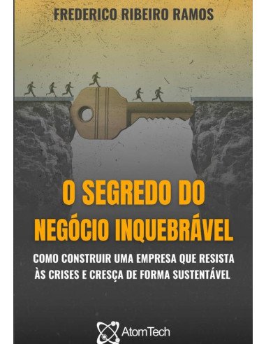 O Segredo Do Negócio Inquebrável:Como construir uma empresa que resista às crises e cresça de forma sustentável