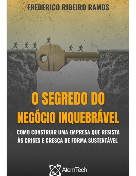 O Segredo Do Negócio Inquebrável:Como construir uma empresa que resista às crises e cresça de forma sustentável
