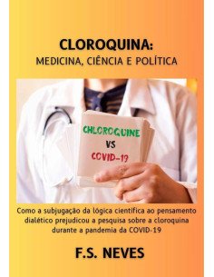 Cloroquina: Medicina, Ciência E Política:Como a subjugação da ciência à dialética prejudicou a pesquisa sobre a cloroquina durante a pandemia da COVID-19