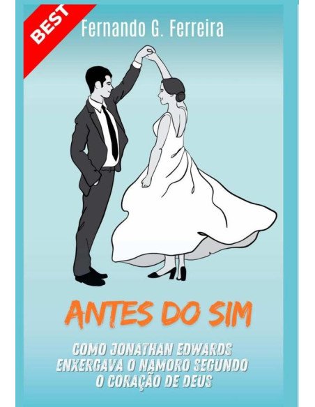 Antes Do Sim:Como Jonathan Edwards enxergava o namoro segundo o coração de Deus