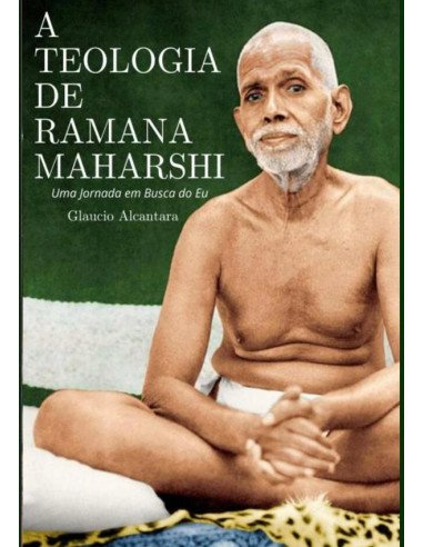 A Teologia De Ramana Maharshi:Uma Jornada em Busca do Eu