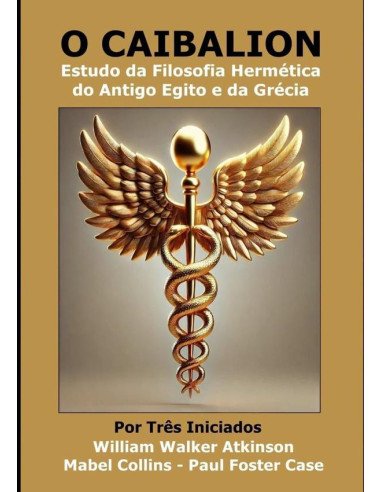 O Caibalion - Por Três Iniciados:Estudo da Filosofia Hermética do Antigo Egito e da Grécia