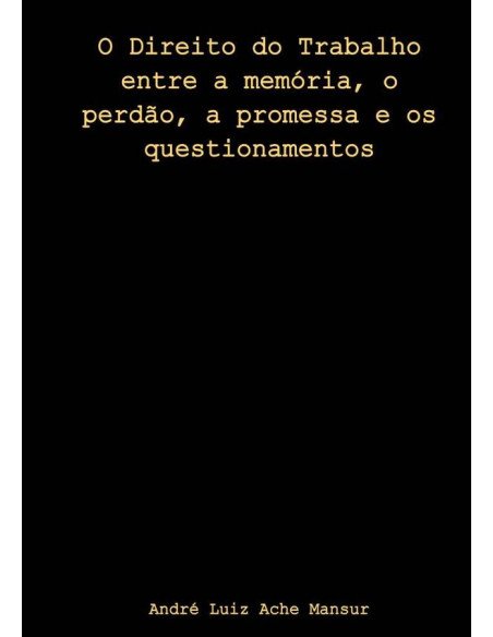 O Direito Do Trabalho Entre A Memória, O Perdão, A Promessa E Os Questionamentos