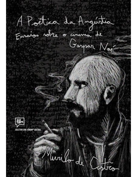 A Poética Da Angústia:ensaios sobre o cinema da Gaspar Noé