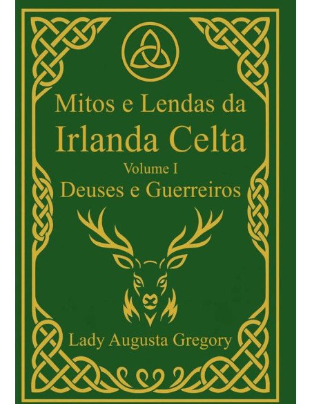 Mitos E Lendas Da Irlanda Celta - Volume I: Deuses E Guerreiros