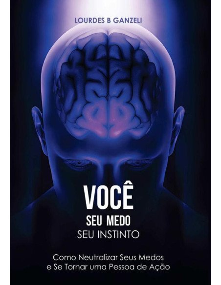 Você, Seus Medos, Seu Instinto:Como Neutralizar Seus Medos e Se Tornar uma Pessoa de Ação