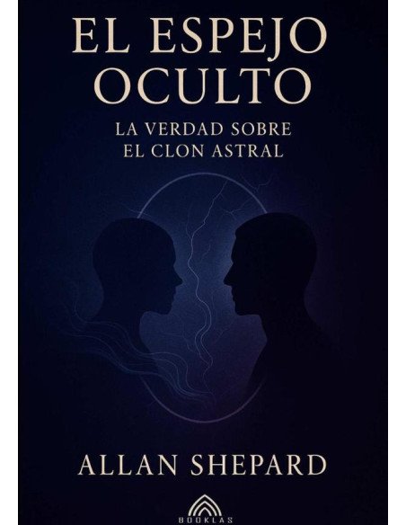 El Espejo Oculto:La Verdad Sobre el Clon Astral