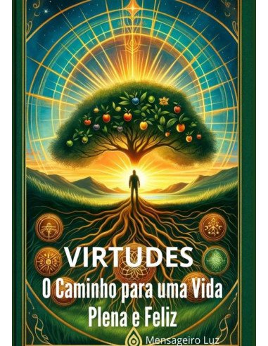 Virtudes:Desenvolva-as e tenha uma Vida Plena e Feliz