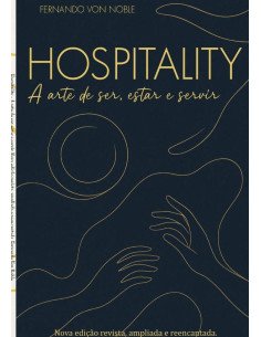 Hospitality:A arte de ser, estar e servir - Nova edição revista, ampliada e reencantada.