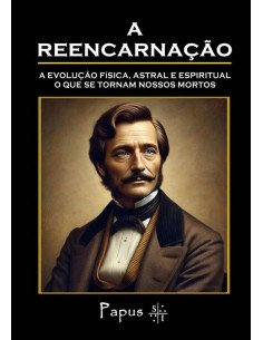 A Reencarnação:A evolução física, astral e espiritual, o que se tornam nossos mortos.