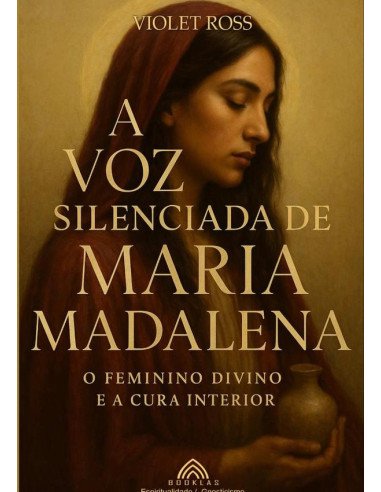 A Voz Silenciada De Maria Madalena:O Feminino Divino e à Cura Interior