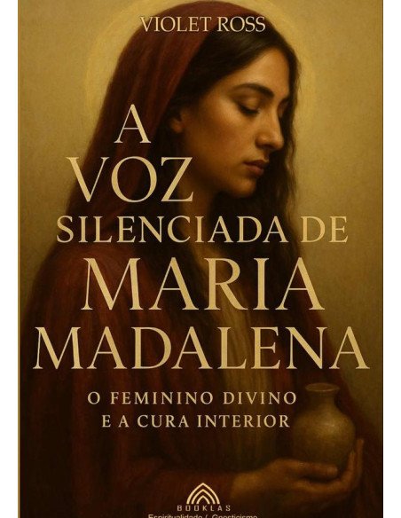 A Voz Silenciada De Maria Madalena:O Feminino Divino e à Cura Interior