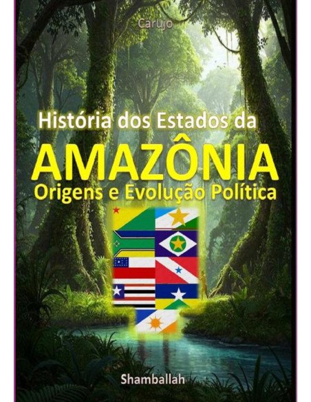 História Dos Estados Da Amazônia:Origens e Evolução Política