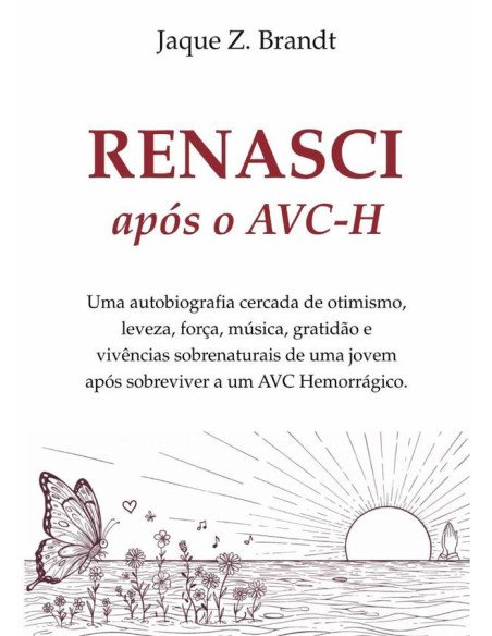 Renasci Após O Avc-h:Uma autobiografia cercada de otimismo, gratidão e vivências sobrenaturais de uma jovem após sobreviver a um AVC Hemorrágico.