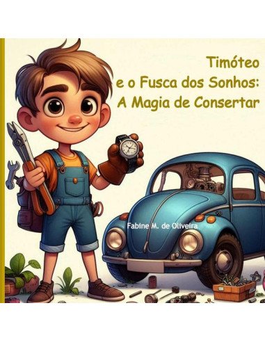 Timóteo E O Fusca Dos Sonhos: A Magia De Consertar