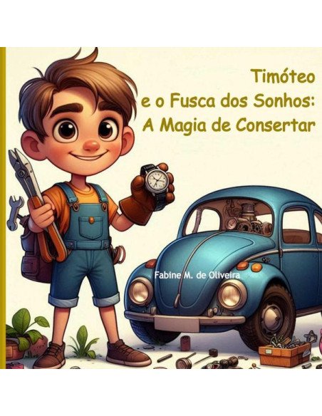 Timóteo E O Fusca Dos Sonhos: A Magia De Consertar