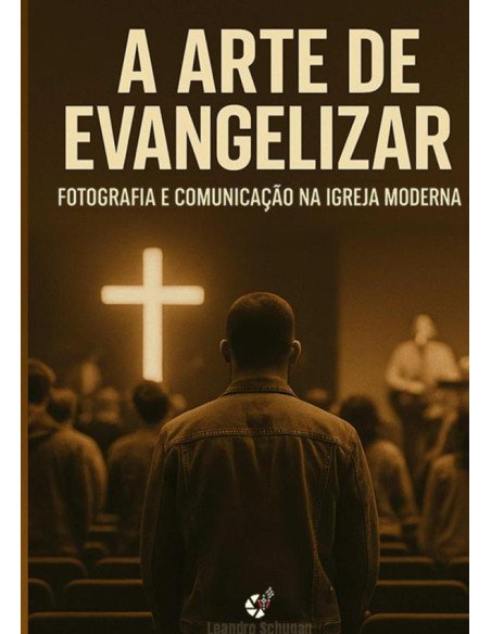 A Arte De Evangelizar - Fotografia E Comunicação Na Igreja Moderna:Quando a luz da fotografia encontra a luz do Evangelho