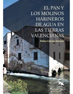 El pan y los molinos harineros de agua en las tierras valencianas