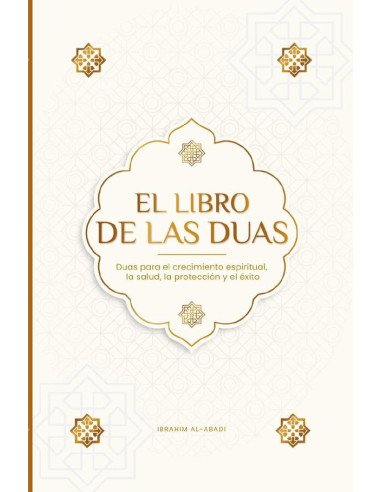 El Libro de las Duas para una vida de musulmán devoto:Oraciones auténticas de súplica y agradecimiento para todas las situaciones de la vida - Duas para el crecimiento espiritual, la salud, la protecc