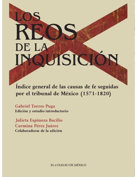 Los reos de la inquisición.:Índice general de las causas de fe seguidas por el tribunal de México (1571-1820). Abecedario de penitenciados (1525-1574). Memoria de los sambenitos (1528-1804)