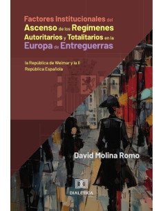 Factores Institucionales del Ascenso de los Regímenes Autoritarios y Totalitarios en la Europa de Entreguerras:la República de Weimar y la II República Española