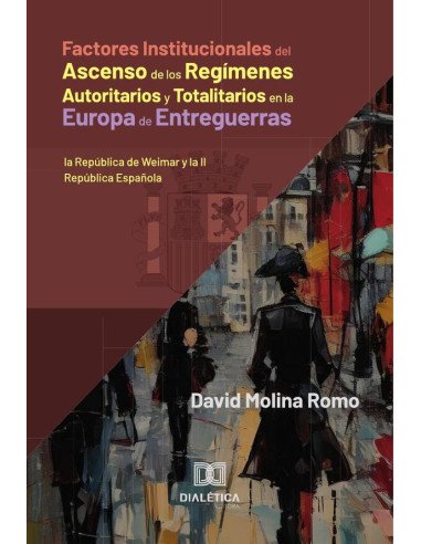 Factores Institucionales del Ascenso de los Regímenes Autoritarios y Totalitarios en la Europa de Entreguerras:la República de Weimar y la II República Española