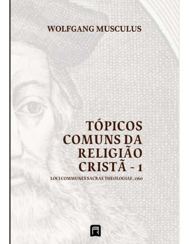 Tópicos Comuns Da Religião Cristã - 1:Loci Communes Sacrae Theologiae 1560