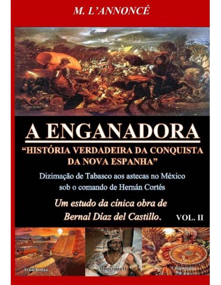 A Enganadora História Verdadeira Da Conquista Da Nova Espanha Vol. Ii:Um estudo da cínica obra de Bernal Díaz del Castillo