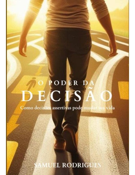 O Poder Da Decisão:Como decisões acertivas pode mudar sua vida