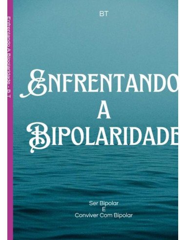 Enfrentando A Bipolaridade:Ser Bipolar E Conviver Com Bipolar