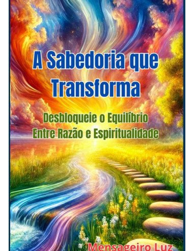 A Sabedoria Que Transforma:Desbloqueie o Equilíbrio Entre Razão e Espiritualidade