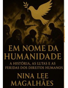 Em Nome Da Humanidade::A história, as lutas e as feridas dos Direitos Humanos