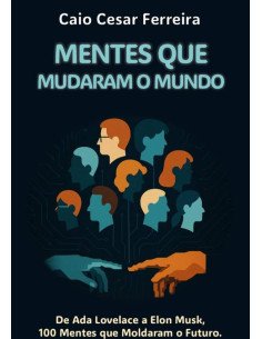 Mentes Que Mudaram O Mundo:De Ada Lovelace a Elon Musk, 100 Mentes que Moldaram o Futuro
