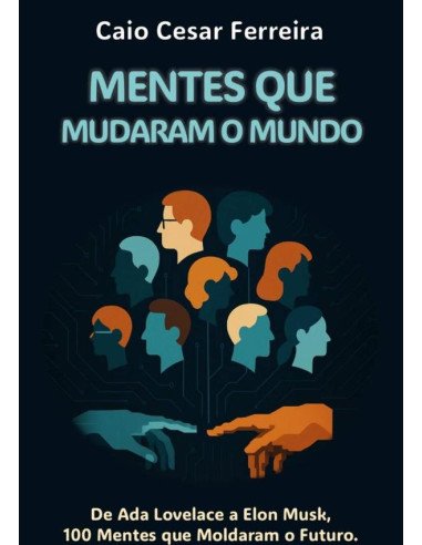 Mentes Que Mudaram O Mundo:De Ada Lovelace a Elon Musk, 100 Mentes que Moldaram o Futuro