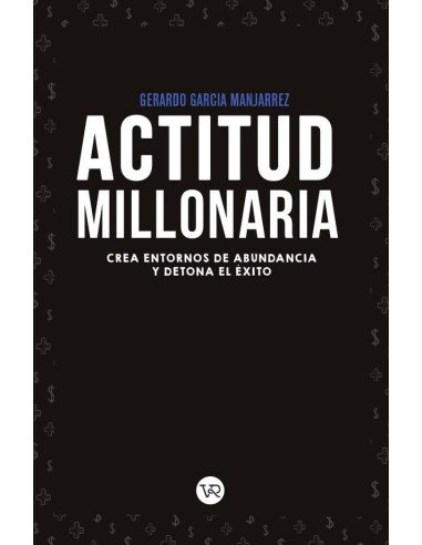 Actitud millonaria:Crea entornos de abundancia y detona el éxito