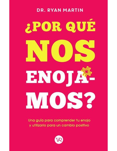 ¿Por qué nos enojamos?:Una guía para comprender tu enojo y utilizarlo para un cambio positivo