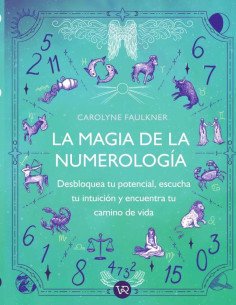 La magia de la numerología:Desbloquea tu potencial, escucha tu intuición y encuentra tu camino real