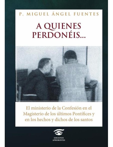 A quienes perdonéis:El ministerio de la confesión en el Magisterio de los últimos Pontífices y en los hechos y dichos de los santos